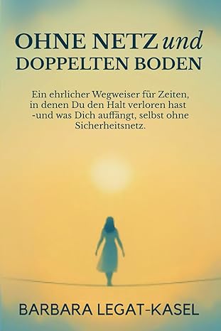 "Ohne Netz und doppelten Boden" von Barabara Legat-Kasel